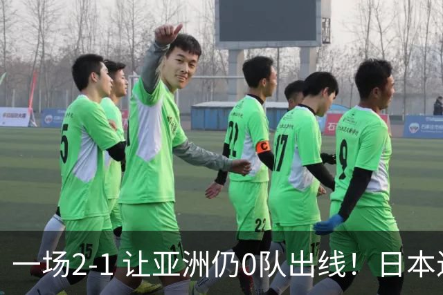 一场2-1 让亚洲仍0队出线！日本进退两难：放水不遇巴西 也要碰法国