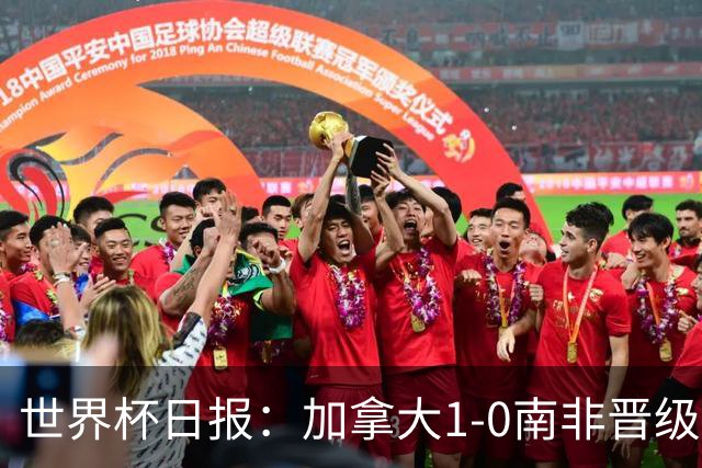 世界杯日报：加拿大1-0南非晋级创历史 韩国主帅洪明甫下课