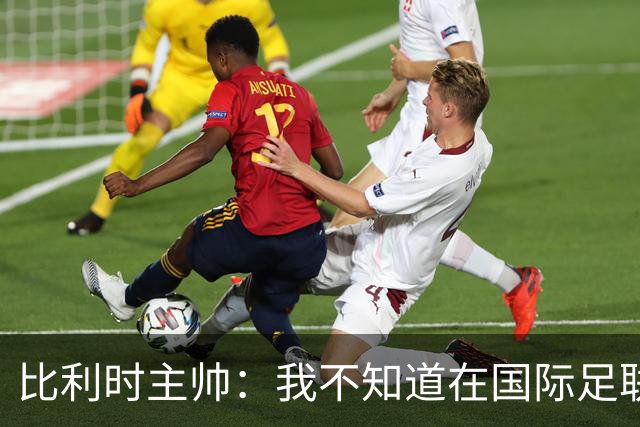 比利时主帅：我不知道在国际足联 愚人节竟然是7月5日