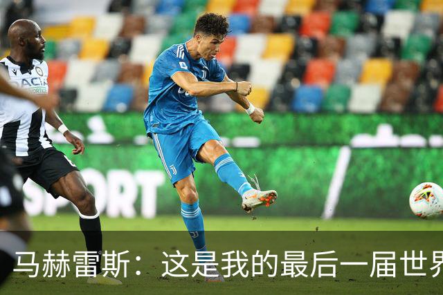 马赫雷斯：这是我的最后一届世界杯，阿尔及利亚要尽可能走得更远